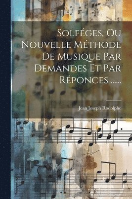 Jean Joseph Rodolphe - Solféges, Ou Nouvelle Méthode De Musique Par Demandes Et Par Réponces ......, Häftad