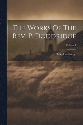 bokomslag The Works Of The Rev. P. Doddridge; Volume 1