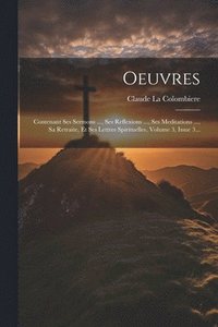 bokomslag Oeuvres: Contenant Ses Sermons ..., Ses Reflexions ..., Ses Meditations ..., Sa Retraite, Et Ses Lettres Spirituelles, Volume 3, Issue 3...