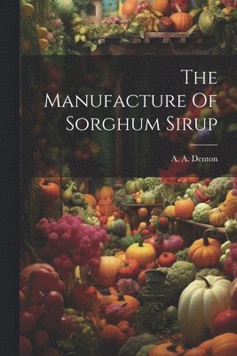 The Manufacture Of Sorghum Sirup 1