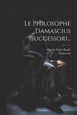 Le Philosophe Damascius (successor)... 1