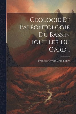 Gologie Et Palontologie Du Bassin Houiller Du Gard... 1