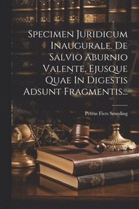 bokomslag Specimen Juridicum Inaugurale. De Salvio Aburnio Valente, Ejusque Quae In Digestis Adsunt Fragmentis...