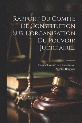 Nicolas Bergasse, France Comité de Constitution - Rapport Du Comité De Constitution Sur L'organisation Du Pouvoir Judiciaire..., Häftad