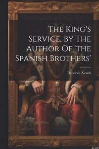 bokomslag The King's Service, By The Author Of 'the Spanish Brothers'