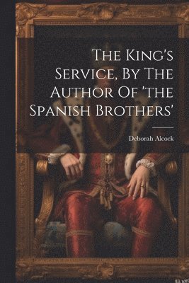 bokomslag King's Service, By The Author Of 'the Spanish Brothers'