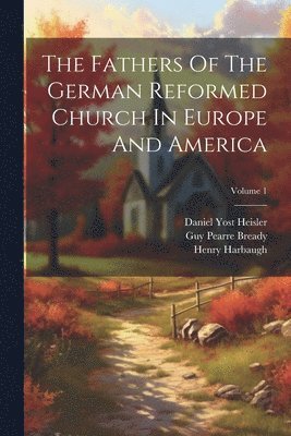 bokomslag The Fathers Of The German Reformed Church In Europe And America; Volume 1