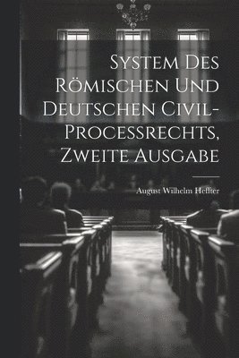 August Wilhelm Heffter - System des Römischen und Deutschen Civil-Processrechts, zweite Ausgabe, Häftad