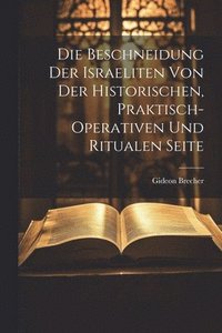 bokomslag Die Beschneidung der Israeliten von der historischen, praktisch-operativen und ritualen Seite