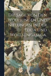 bokomslag DIe Sage von den Woelsungen und Niflungen in der Edda und Woelsungasaga.