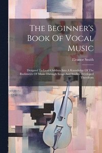 bokomslag The Beginner's Book Of Vocal Music