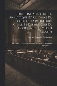 bokomslag Dictionnaire Textuel, Analytique Et Raisonn Du Code De La Procdure Civile, Et Des Articles Du Code Civil Qui Y Sont Relatifs
