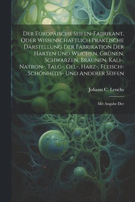 bokomslag Der Europische Seifen-fabrikant, Oder Wissenschaftlich Praktische Darstellung Der Fabrikation Der Harten Und Weichen, Grnen, Schwarzen, Braunen, Kali-, Natron-, Talg-, Oel-, Harz-, Fleisch-,