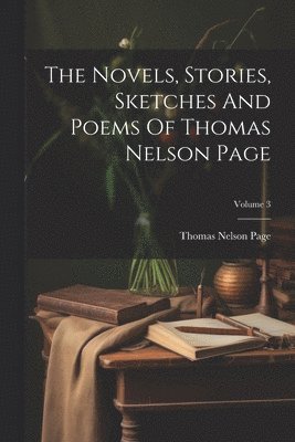 Thomas Nelson Page - Novels, Stories, Sketches And Poems Of Thomas Nelson Page; Volume 3, Häftad