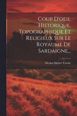 bokomslag Coup D'oeil Historique, Topographique Et Religieux Sur Le Royaume De Sardaigne...