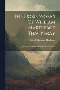 bokomslag The Prose Works Of William Makepeace Thackeray