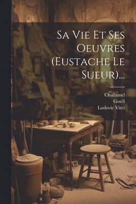Ludovic Vitet, Gssell, Challamel - Sa Vie Et Ses Oeuvres (eustache Le Sueur)..., Häftad