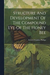 bokomslag Structure And Development Of The Compound Eye Of The Honey Bee