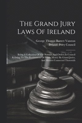 bokomslag Grand Jury Laws Of Ireland