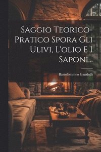 bokomslag Saggio Teorico-pratico Spora Gli Ulivi, L'olio E I Saponi...