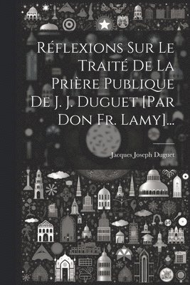 bokomslag Rflexions Sur Le Trait De La Prire Publique De J. J. Duguet [par Don Fr. Lamy]...
