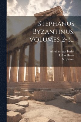 Stephanus Byzantinus, Volumes 2-3... 1