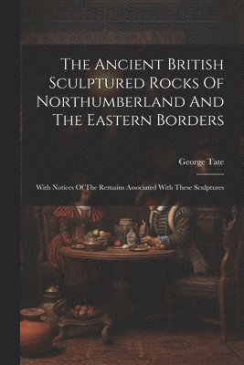 bokomslag Ancient British Sculptured Rocks Of Northumberland And The Eastern Borders