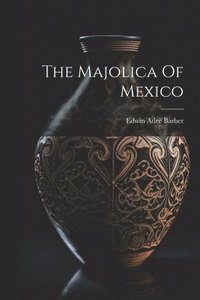 bokomslag The Majolica Of Mexico