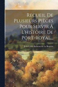 bokomslag Recueil De Plusieurs Pièces Pour Servir À L'histoire De Port-royal...