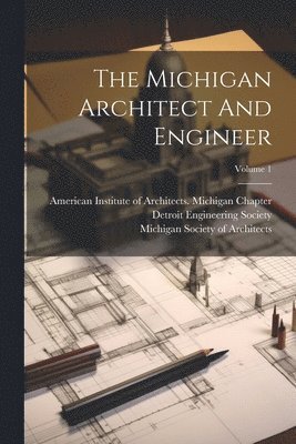 The Michigan Architect And Engineer; Volume 1 1