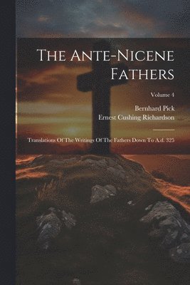 The Ante-nicene Fathers: Translations Of The Writings Of The Fathers Down To A.d. 325; Volume 4 1