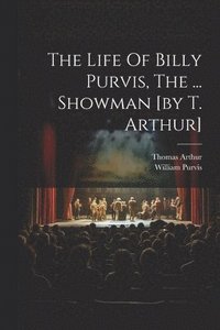 bokomslag The Life Of Billy Purvis, The ... Showman [by T. Arthur]