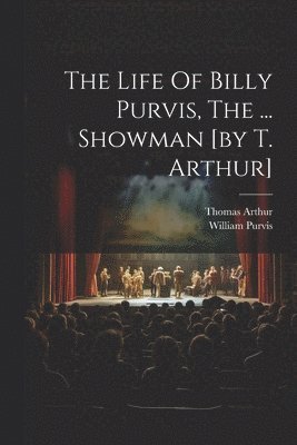 The Life Of Billy Purvis, The ... Showman [by T. Arthur] 1