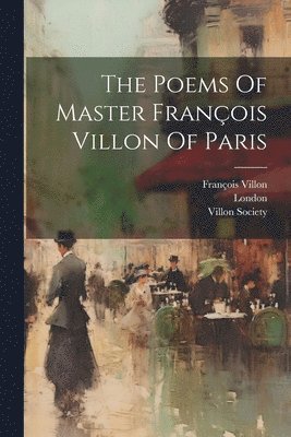 François Villon, Villon Society, London - Poems Of Master François Villon Of Paris, Häftad