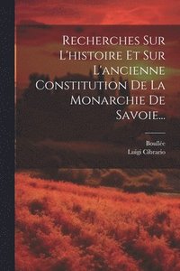 bokomslag Recherches Sur L'histoire Et Sur L'ancienne Constitution De La Monarchie De Savoie...