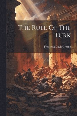 Frederick Davis Greene - Rule Of The Turk, Häftad