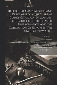 bokomslag Reports Of Cases Argued And Determined In The Supreme Court Of Judicature, And In The Court For The Trial Of Impeachments And The Correction Of Errors In The State Of New-york; Volume 15