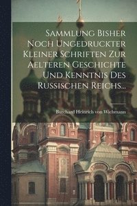 bokomslag Sammlung Bisher Noch Ungedruckter Kleiner Schriften Zur Aelteren Geschichte Und Kenntnis Des Russischen Reichs...