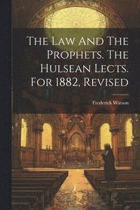 bokomslag The Law And The Prophets. The Hulsean Lects. For 1882, Revised