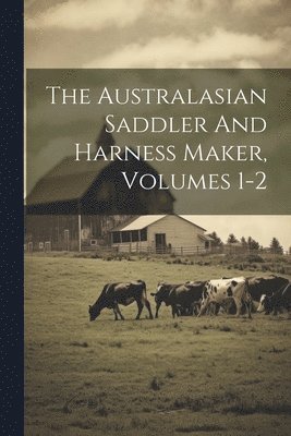 Australasian Saddler And Harness Maker, Volumes 1-2