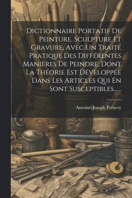 bokomslag Dictionnaire Portatif De Peinture, Sculpture Et Gravure, Avec Un Trait Pratique Des Diffrentes Manires De Peindre, Dont La Thorie Est Dveloppe Dans Les Articles Qui En Sont