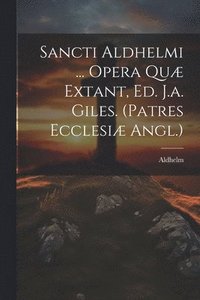 bokomslag Sancti Aldhelmi ... Opera Quæ Extant, Ed. J.a. Giles. (patres Ecclesiæ Angl.)
