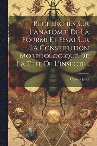 bokomslag Recherches Sur L'anatomie De La Fourmi Et Essai Sur La Constitution Morphologique De La Tte De L'insecte...