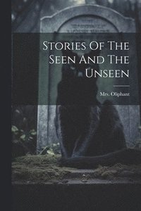bokomslag Stories Of The Seen And The Unseen