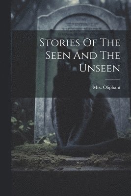 Stories Of The Seen And The Unseen 1