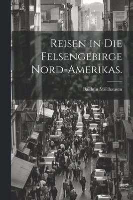 Reisen in die Felsengebirge Nord-Amerikas. 1