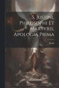 bokomslag S. Justini, Philosophi Et Martyris, Apologia Prima