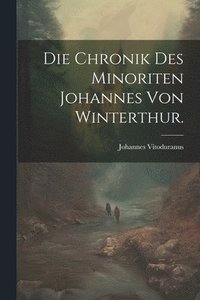 bokomslag Die Chronik des minoriten Johannes von Winterthur.