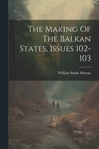 bokomslag Making Of The Balkan States, Issues 102-103