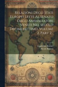 bokomslag Relazioni Degli Stati Europei Lette Al Senato Dagli Ambasciatori Veneti Nel Secolo Decimosettimo, Volume 2, Part 2...